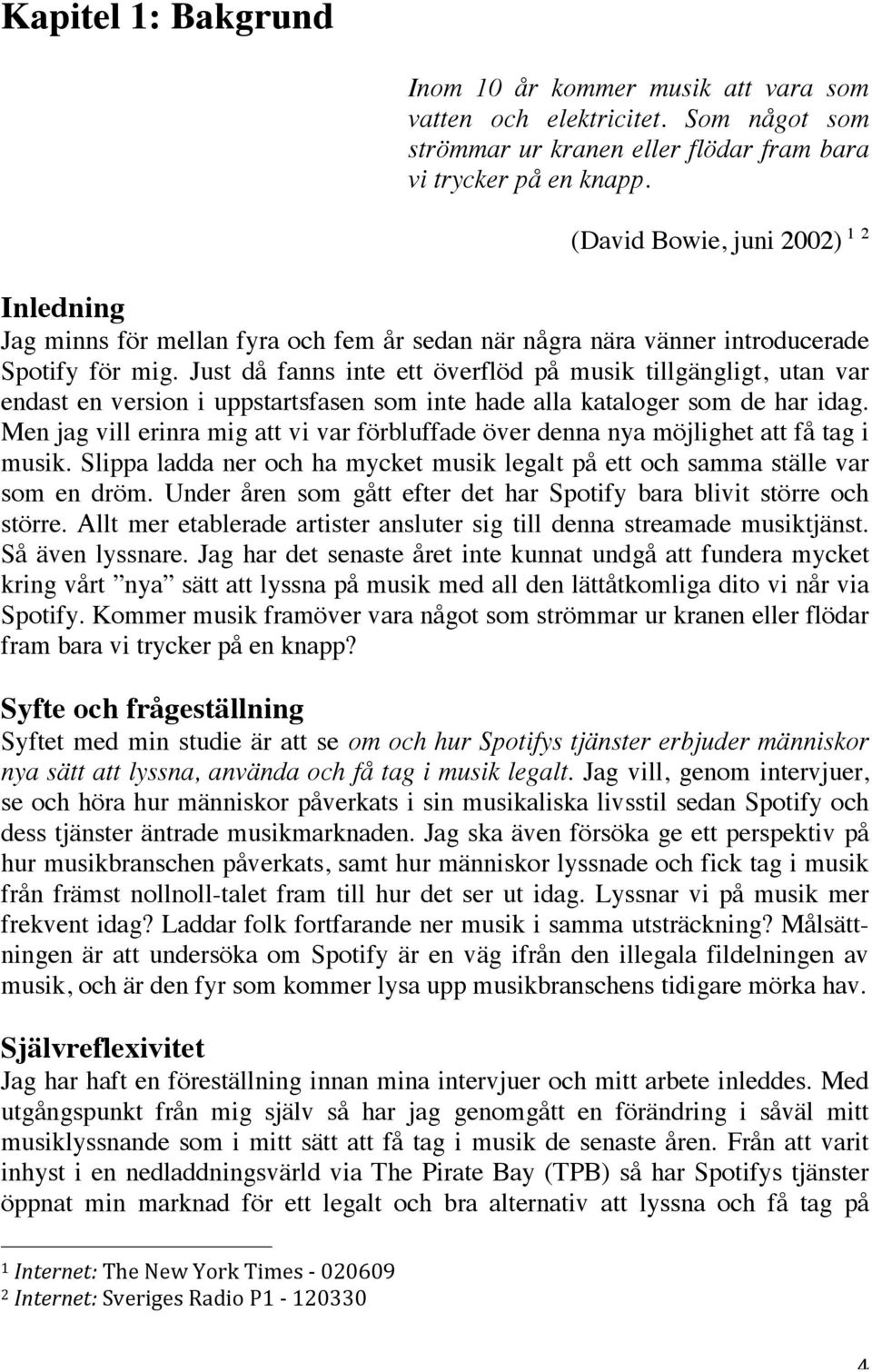 Just då fanns inte ett överflöd på musik tillgängligt, utan var endast en version i uppstartsfasen som inte hade alla kataloger som de har idag.