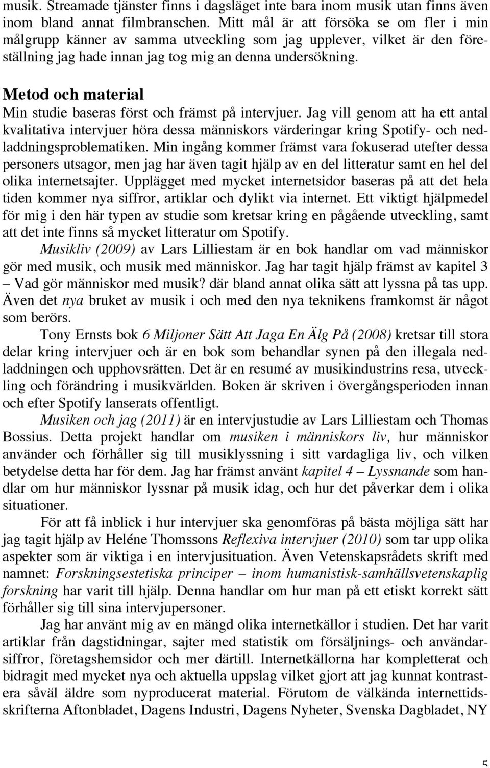 Metod och material Min studie baseras först och främst på intervjuer.