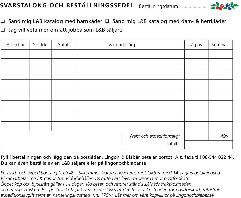 expeditionsavg: 49:- Totalt: Fyll i beställningen och lägg den på postlådan. Lingon & Blåbär betalar portot. Alt. faxa till 08-544 022 44.