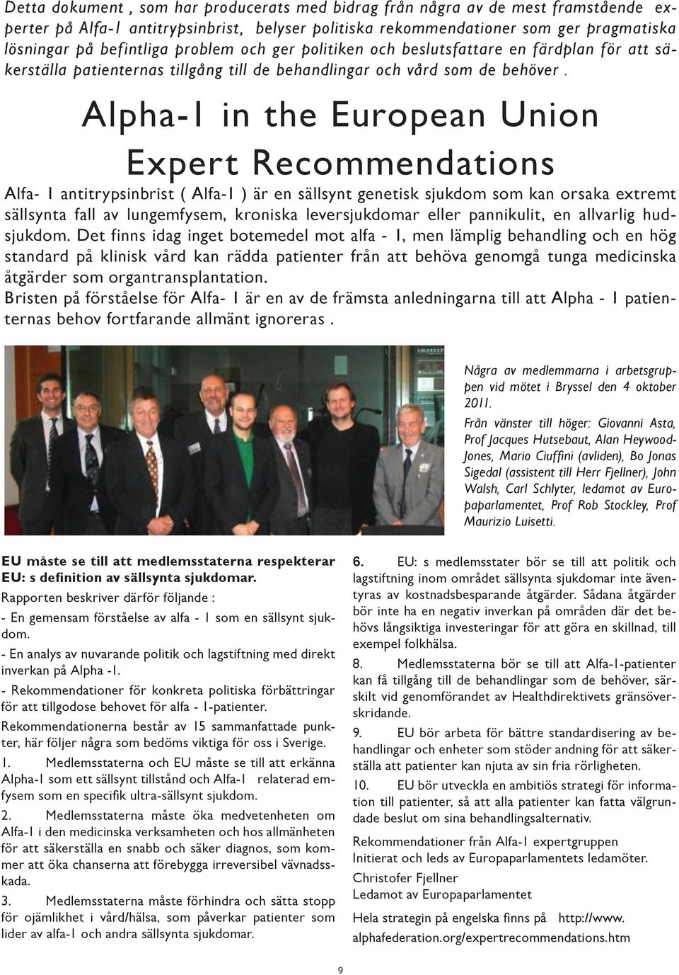 Alpha-1 in the European Union Expert Recommendations Alfa- 1 antitrypsinbrist ( Alfa-1 ) är en sällsynt genetisk sjukdom som kan orsaka extremt sällsynta fall av lungemfysem, kroniska leversjukdomar
