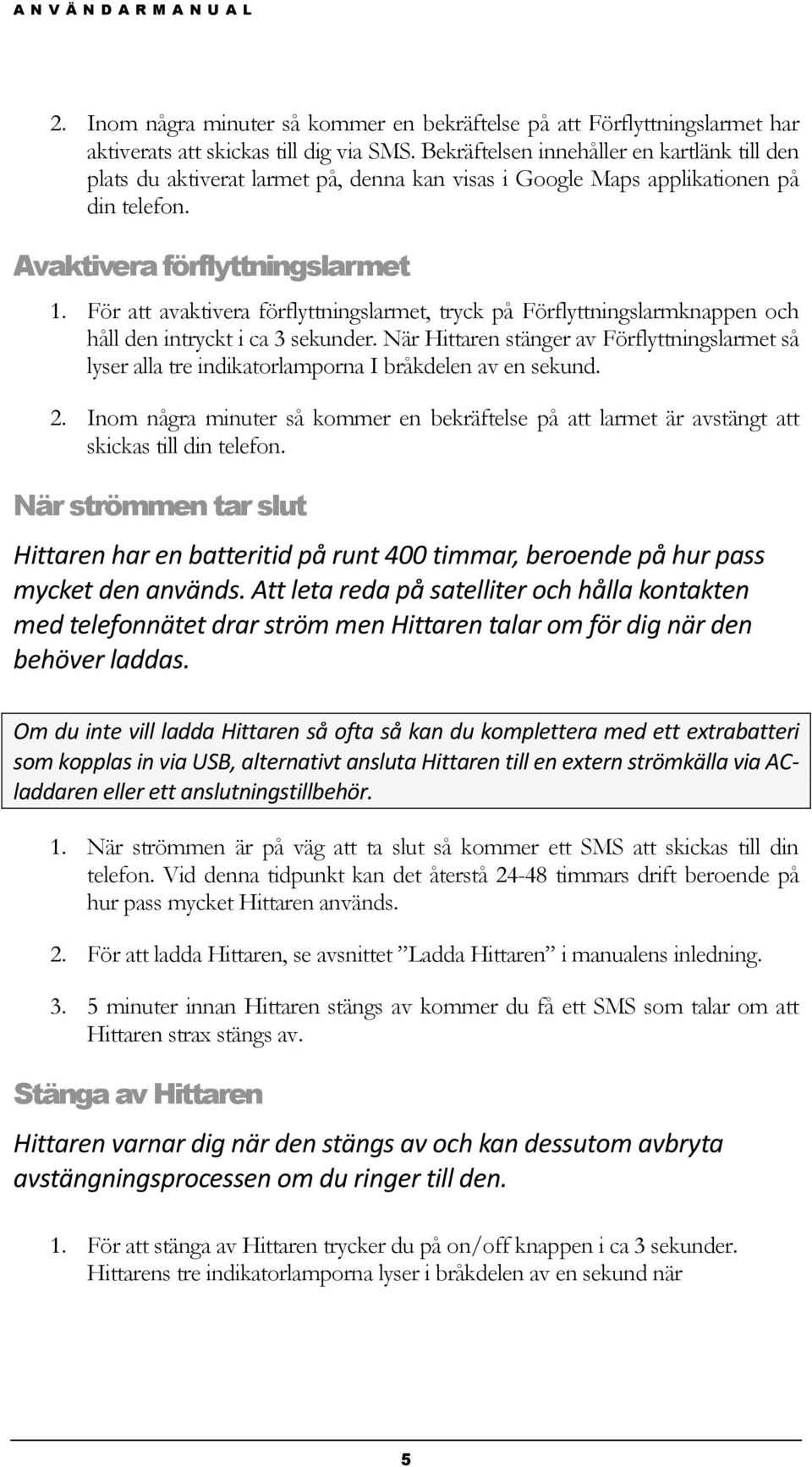 För att avaktivera förflyttningslarmet, tryck på Förflyttningslarmknappen och håll den intryckt i ca 3 sekunder.