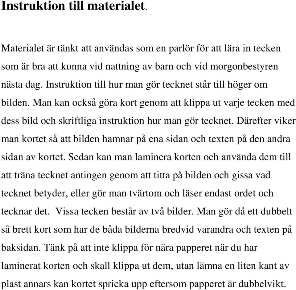 Därefter viker man kortet så att bilden hamnar på ena sidan och texten på den andra sidan av kortet.