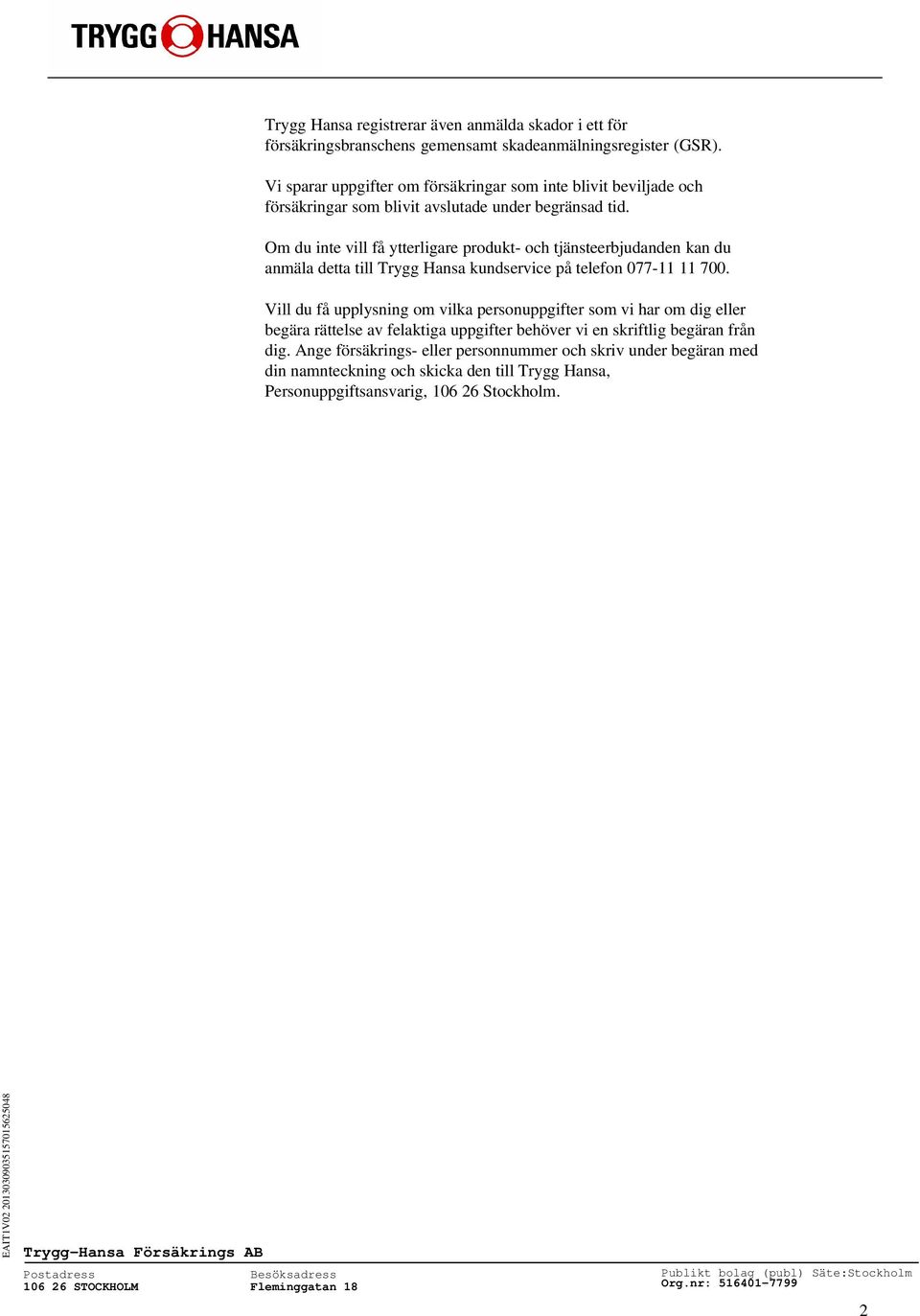 Om du inte vill få ytterligare produkt- och tjänsteerbjudanden kan du anmäla detta till Trygg Hansa kundservice på telefon 077-11 11 700.