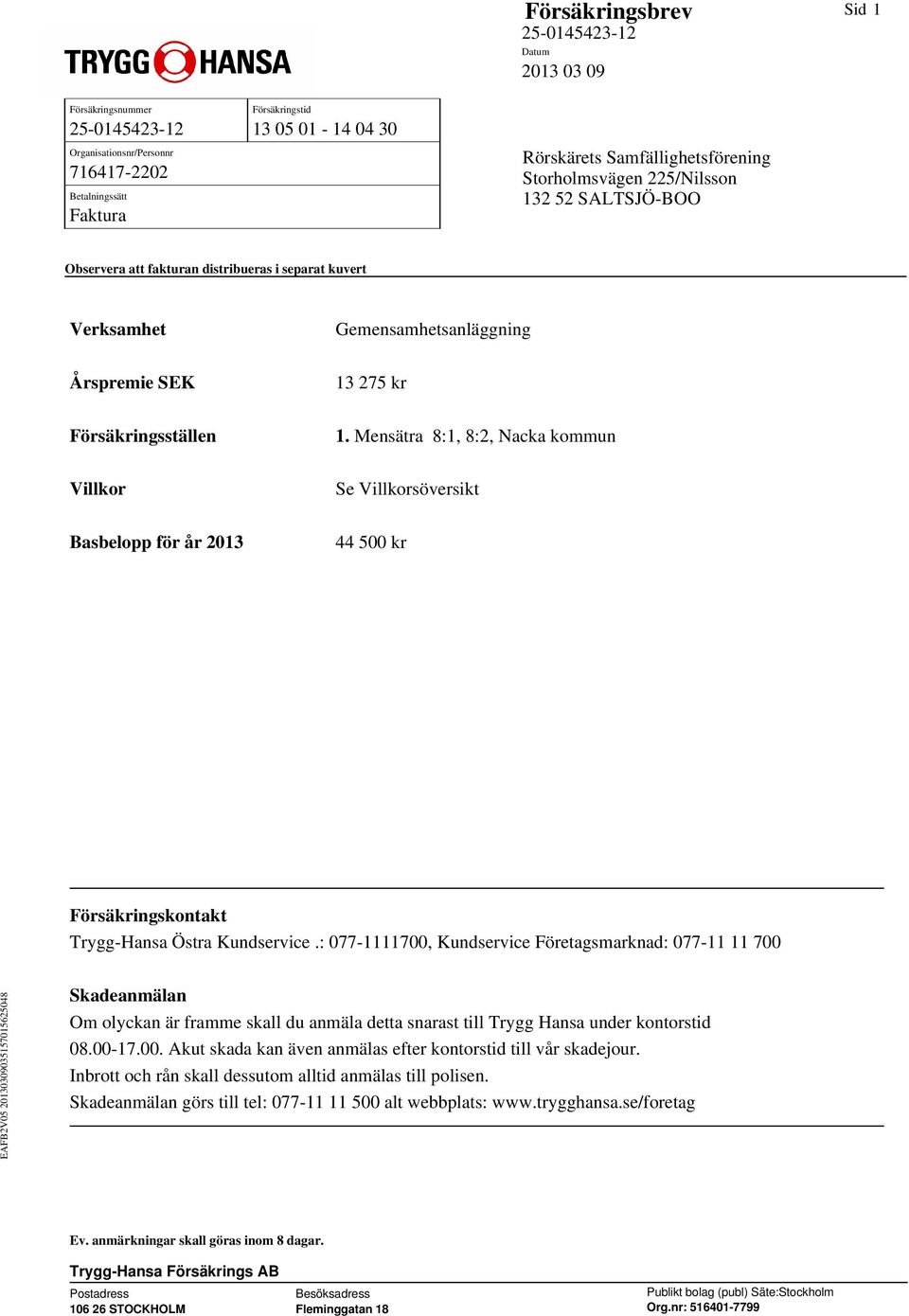 Mensätra 8:1, 8:2, Nacka kommun Se Villkorsöversikt 44 500 kr Försäkringskontakt Trygg-Hansa Östra Kundservice.