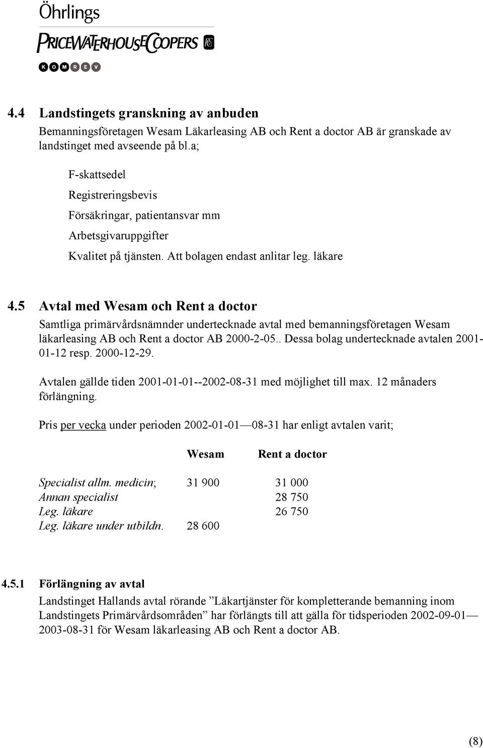 5 Avtal med Wesam och Rent a doctor Samtliga primärvårdsnämnder undertecknade avtal med bemanningsföretagen Wesam läkarleasing AB och Rent a doctor AB 2000-2-05.