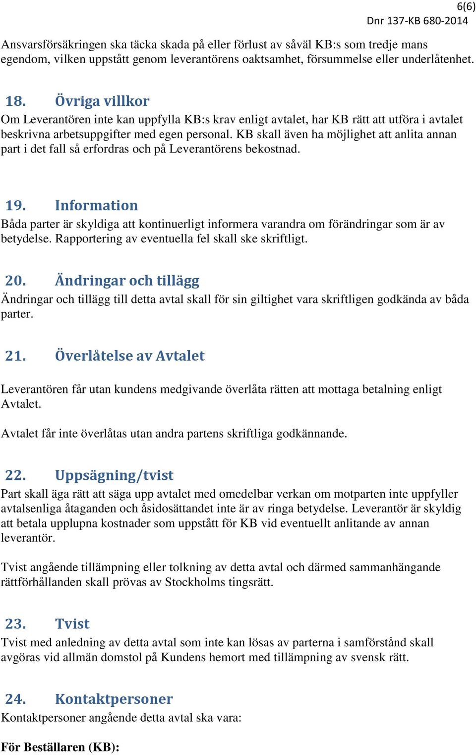 KB skall även ha möjlighet att anlita annan part i det fall så erfordras och på Leverantörens bekostnad. 19.