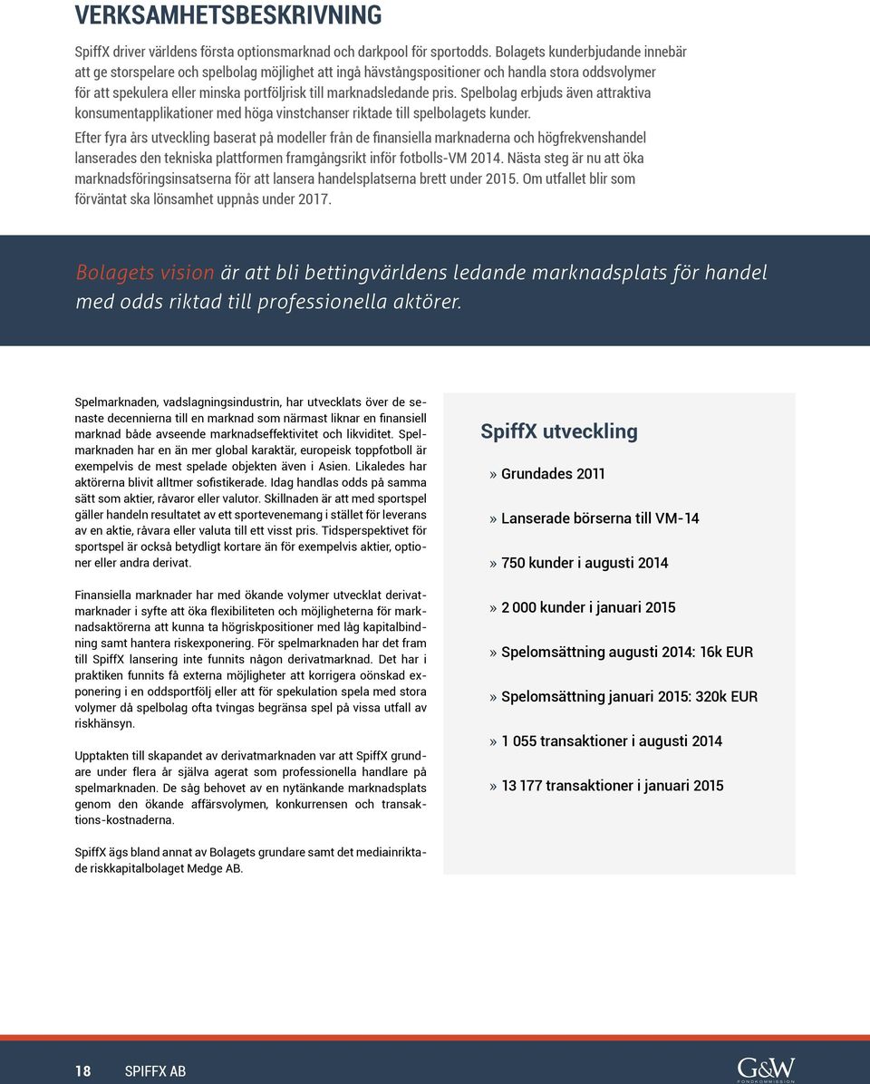 pris. Spelbolag erbjuds även attraktiva konsumentapplikationer med höga vinstchanser riktade till spelbolagets kunder.