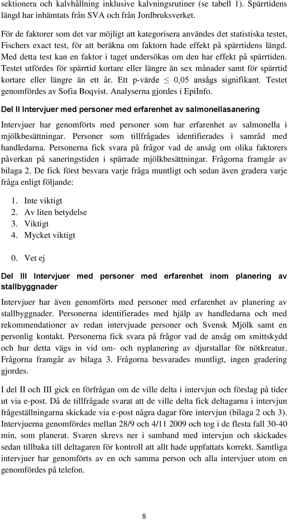 Med detta test kan en faktor i taget undersökas om den har effekt på spärrtiden. Testet utfördes för spärrtid kortare eller längre än sex månader samt för spärrtid kortare eller längre än ett år.