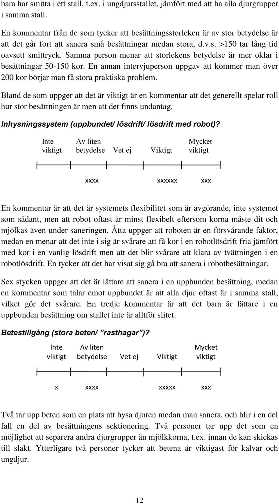 Samma person menar att storlekens betydelse är mer oklar i besättningar 50-150 kor. En annan intervjuperson uppgav att kommer man över 200 kor börjar man få stora praktiska problem.