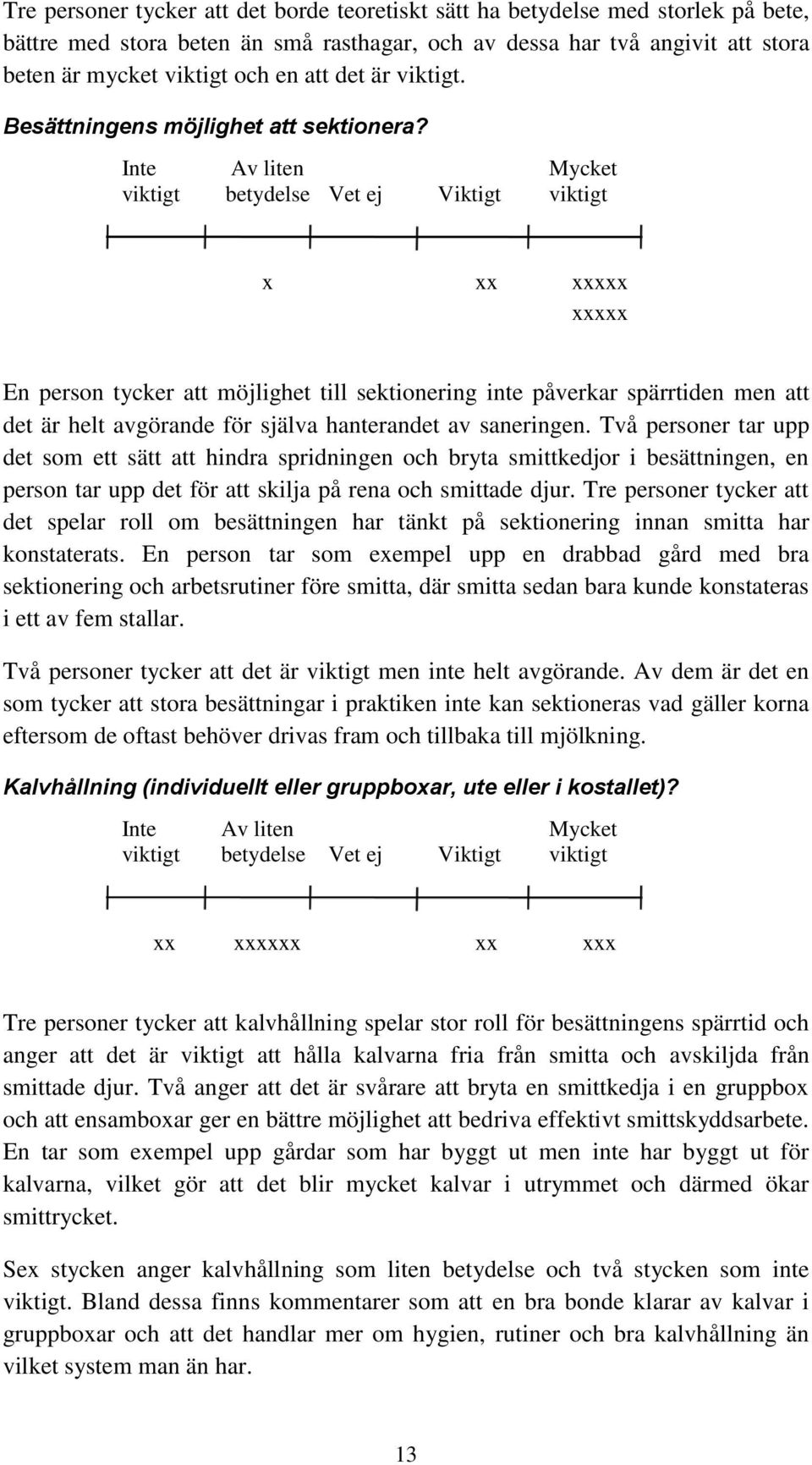 Inte Av liten betydelse Vet ej Viktigt Mycket x xx xxxxx xxxxx En person tycker att möjlighet till sektionering inte påverkar spärrtiden men att det är helt avgörande för själva hanterandet av