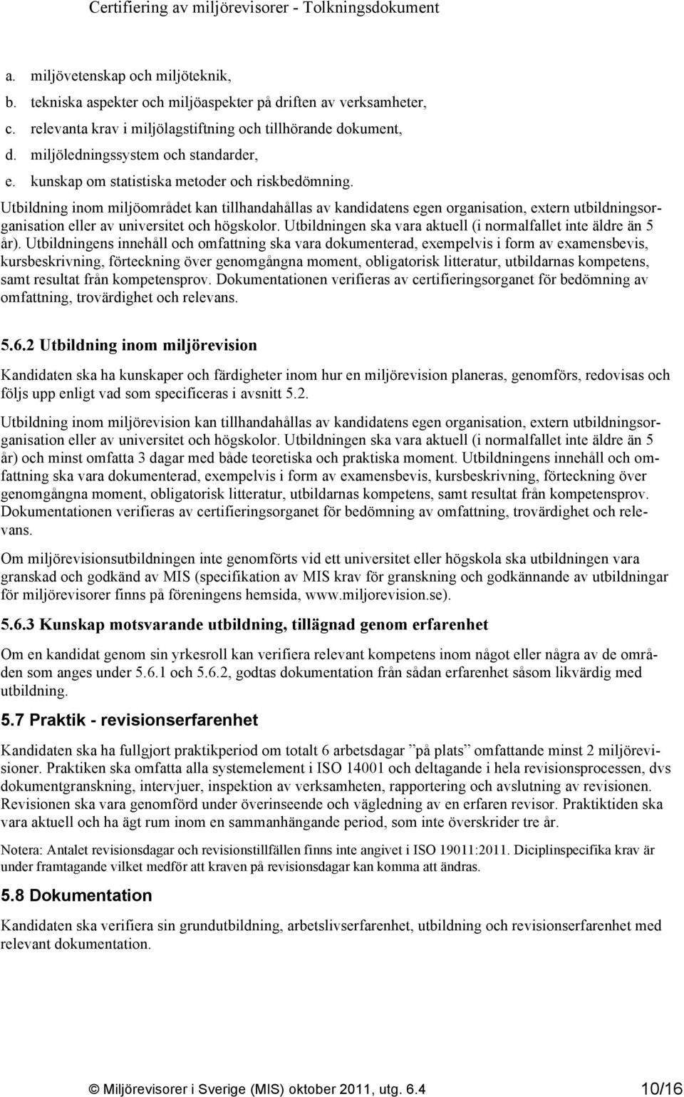 Utbildning inom miljöområdet kan tillhandahållas av kandidatens egen organisation, extern utbildningsorganisation eller av universitet och högskolor.