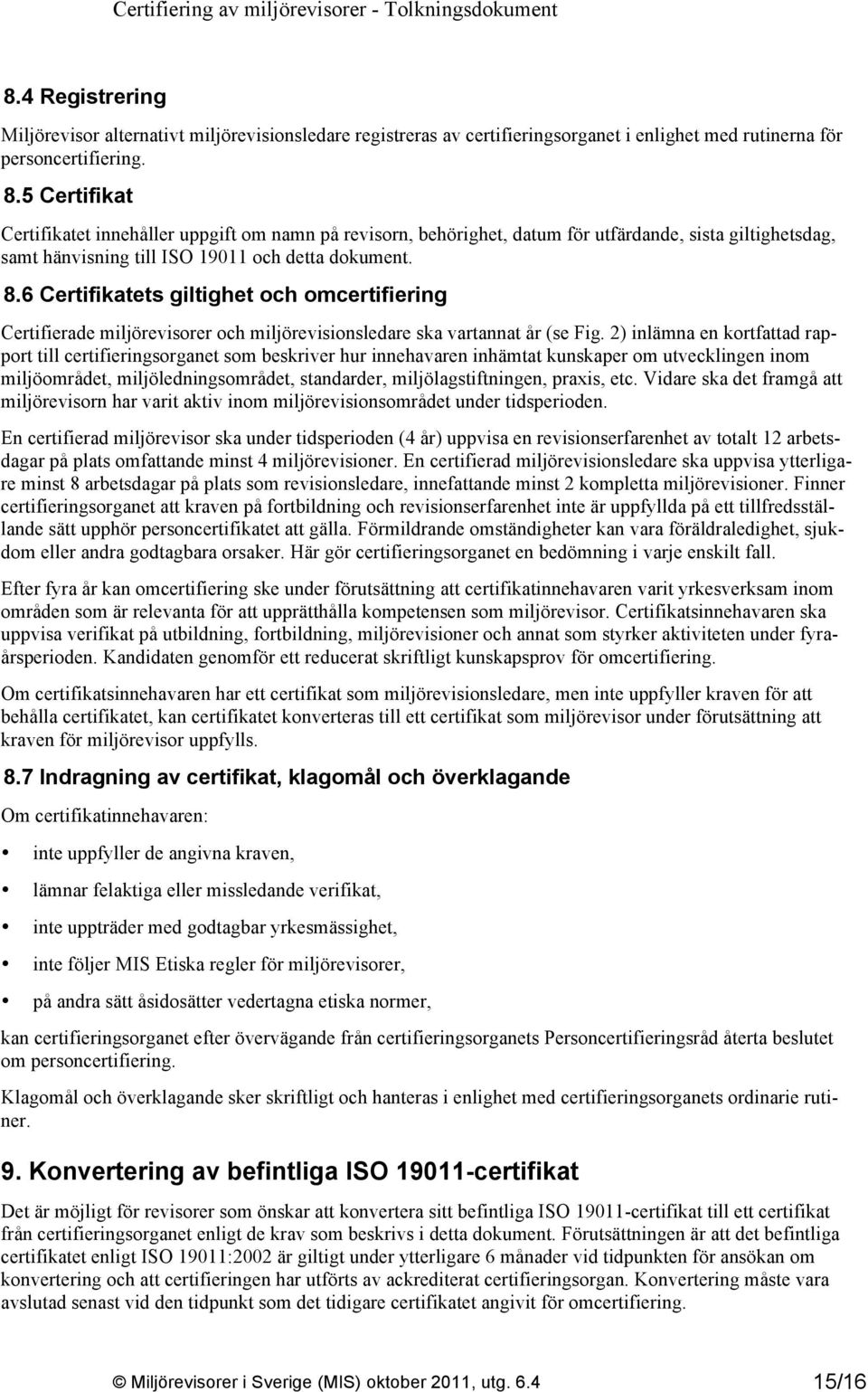 6 Certifikatets giltighet och omcertifiering Certifierade miljörevisorer och miljörevisionsledare ska vartannat år (se Fig.
