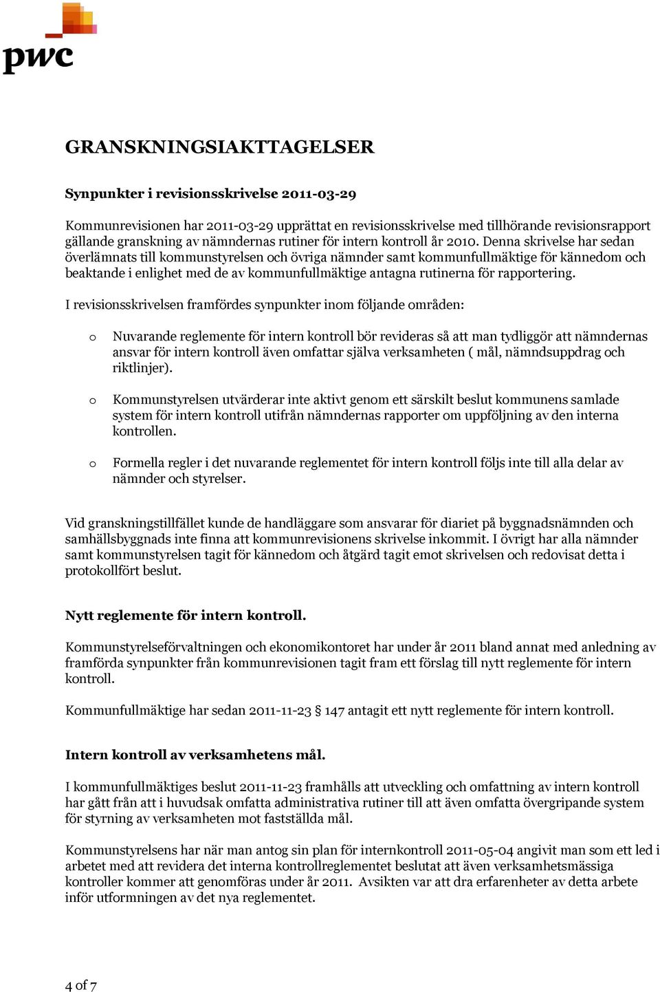 Denna skrivelse har sedan överlämnats till kommunstyrelsen och övriga nämnder samt kommunfullmäktige för kännedom och beaktande i enlighet med de av kommunfullmäktige antagna rutinerna för
