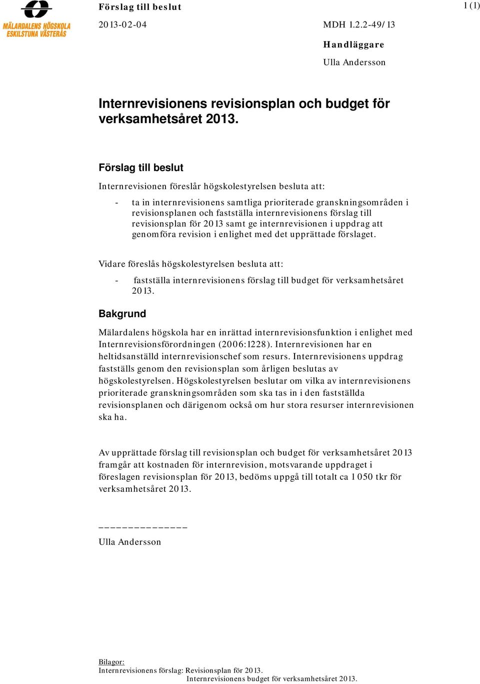 förslag till revisionsplan för 2013 samt ge internrevisionen i uppdrag att genomföra revision i enlighet med det upprättade förslaget.