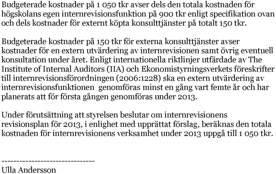 Budgeterade kostnader på 150 tkr för externa konsulttjänster avser kostnader för en extern utvärdering av internrevisionen samt övrig eventuell konsultation under året.