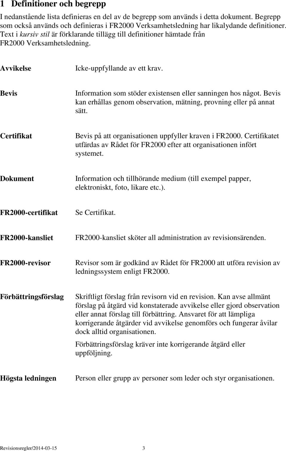 Avvikelse Icke-uppfyllande av ett krav. Bevis Information som stöder existensen eller sanningen hos något. Bevis kan erhållas genom observation, mätning, provning eller på annat sätt.