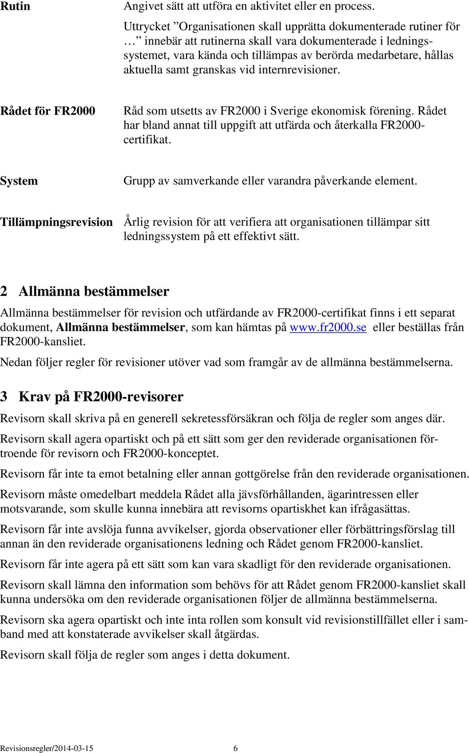 samt granskas vid internrevisioner. Rådet för FR2000 Råd som utsetts av FR2000 i Sverige ekonomisk förening. Rådet har bland annat till uppgift att utfärda och återkalla FR2000- certifikat.