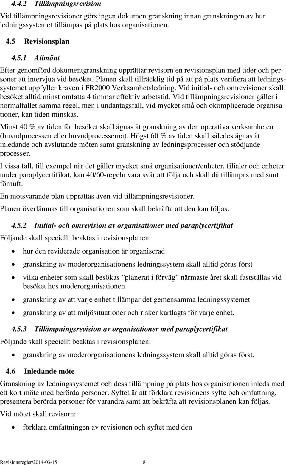 Planen skall tillräcklig tid på att på plats verifiera att ledningssystemet uppfyller kraven i FR2000 Verksamhetsledning.