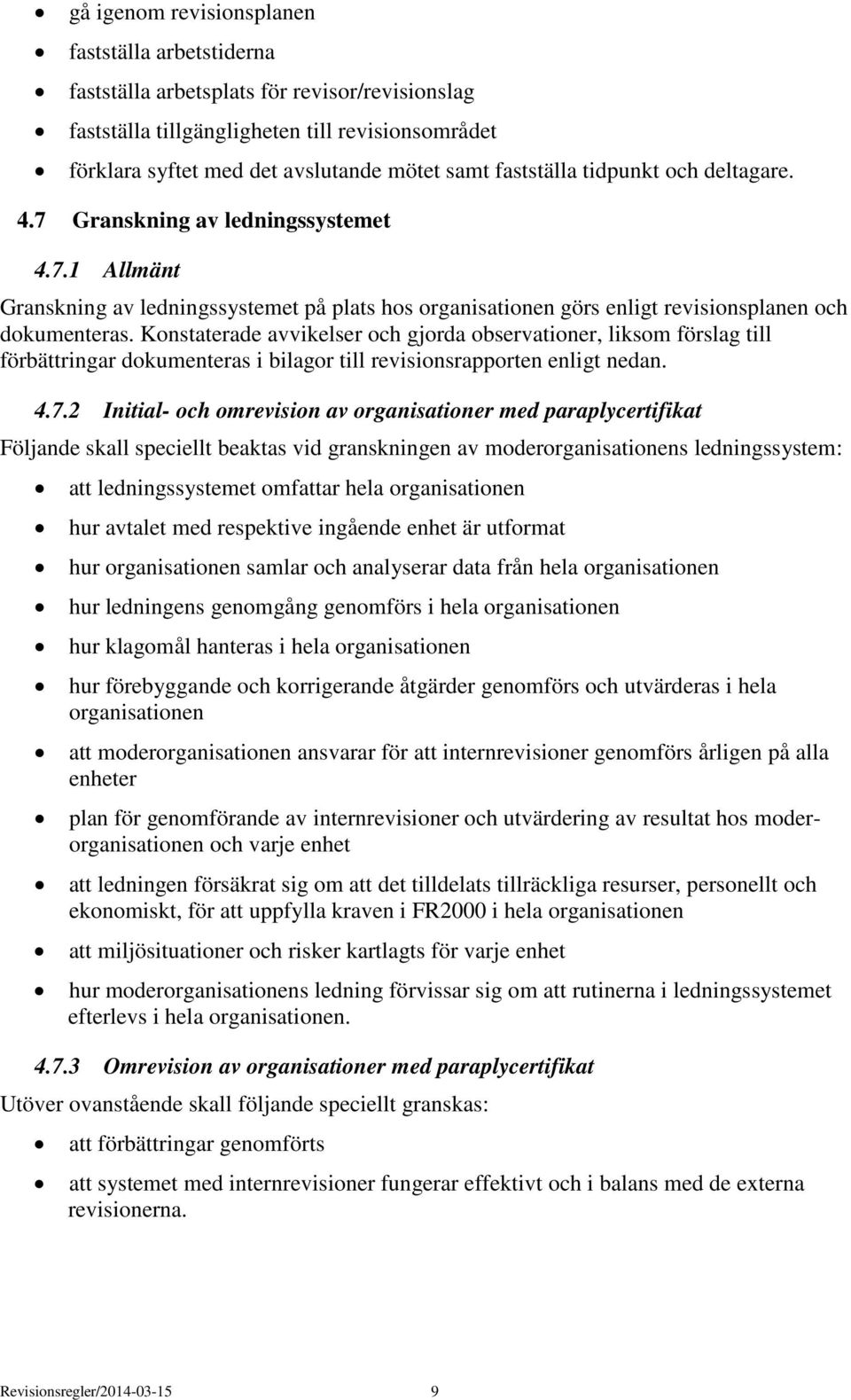 Konstaterade avvikelser och gjorda observationer, liksom förslag till förbättringar dokumenteras i bilagor till revisionsrapporten enligt nedan. 4.7.