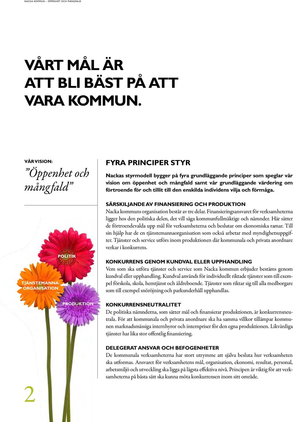 förtroende för och tillit till den enskilda individens vilja och förmåga. Särskiljande av finansiering och produktion Nacka kommuns organisation består av tre delar.