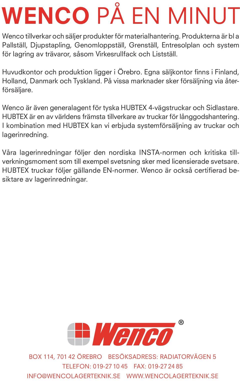 Egna säljkontor finns i Finland, Holland, Danmark och Tyskland. På vissa marknader sker försäljning via återförsäljare. Wenco är även generalagent för tyska HUBTEX 4-vägstruckar och Sidlastare.