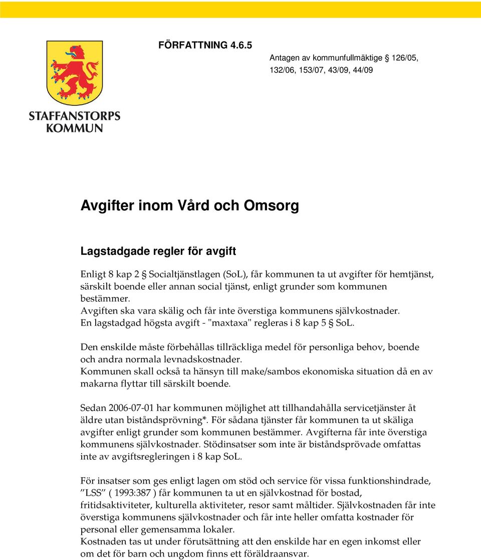 hemtjänst, särskilt boende eller annan social tjänst, enligt grunder som kommunen bestämmer. Avgiften ska vara skälig och får inte överstiga kommunens självkostnader.