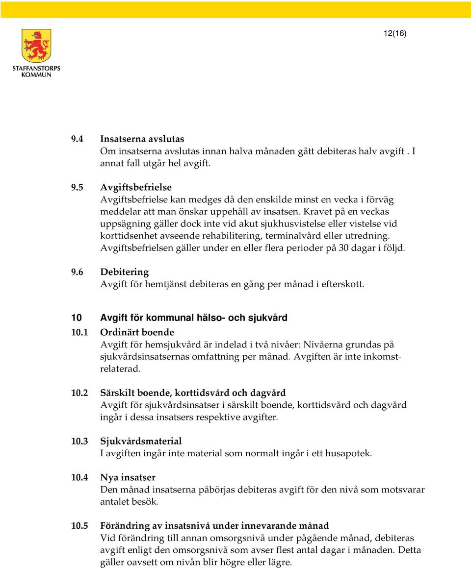 Avgiftsbefrielsen gäller under en eller flera perioder på 30 dagar i följd. 9.6 Debitering Avgift för hemtjänst debiteras en gång per månad i efterskott. 10 Avgift för kommunal hälso- och sjukvård 10.