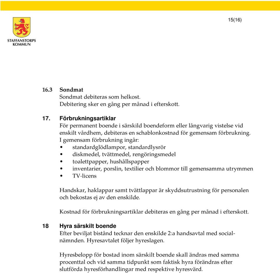 I gemensam förbrukning ingår: standardglödlampor, standardlysrör diskmedel, tvättmedel, rengöringsmedel toalettpapper, hushållspapper inventarier, porslin, textilier och blommor till gemensamma