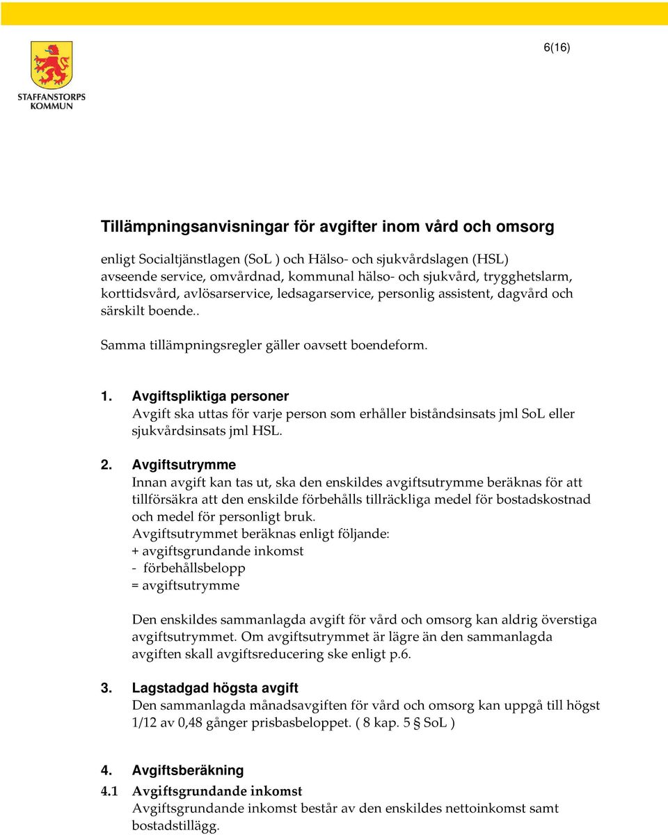 Avgiftspliktiga personer Avgift ska uttas för varje person som erhåller biståndsinsats jml SoL eller sjukvårdsinsats jml HSL. 2.