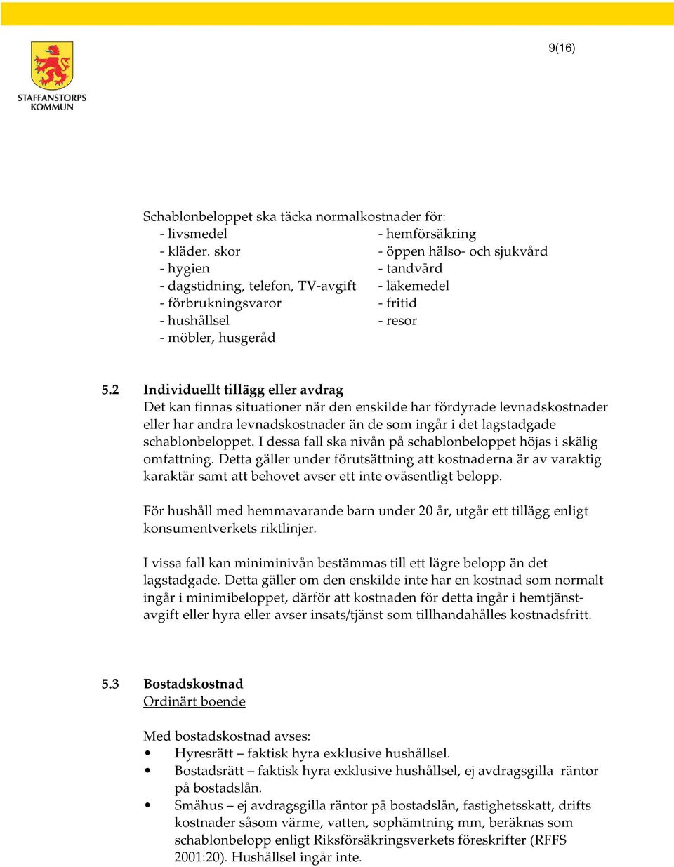 2 Individuellt tillägg eller avdrag Det kan finnas situationer när den enskilde har fördyrade levnadskostnader eller har andra levnadskostnader än de som ingår i det lagstadgade schablonbeloppet.