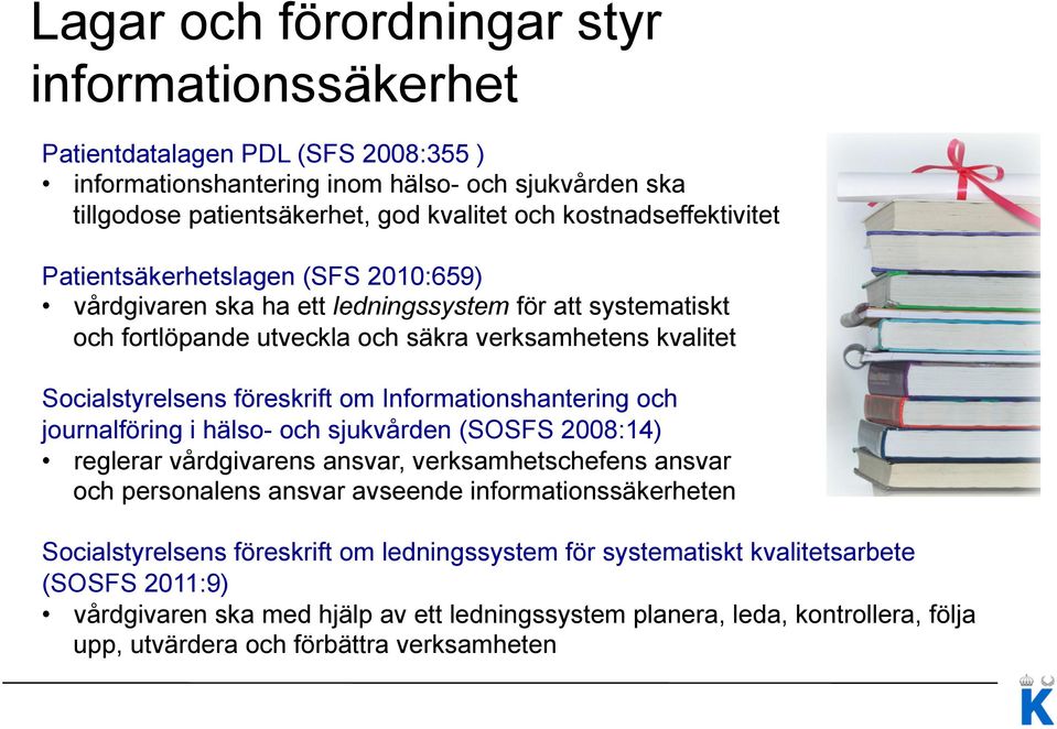 föreskrift om Informationshantering och journalföring i hälso- och sjukvården (SOSFS 2008:14) reglerar vårdgivarens ansvar, verksamhetschefens ansvar och personalens ansvar avseende