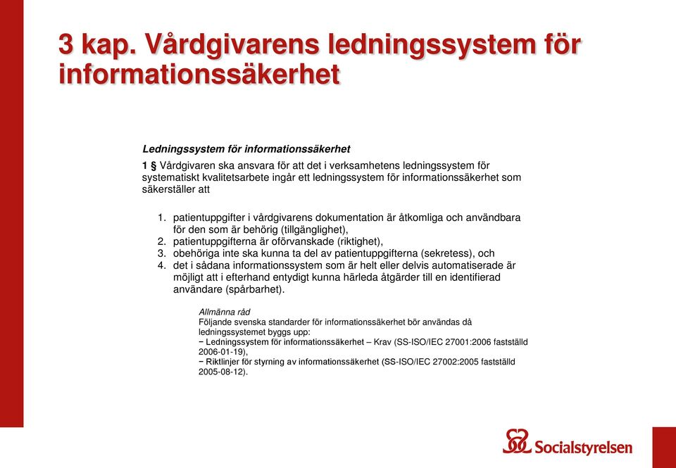 ingår ett ledningssystem för informationssäkerhet som säkerställer att 1. patientuppgifter i vårdgivarens dokumentation är åtkomliga och användbara för den som är behörig (tillgänglighet), 2.