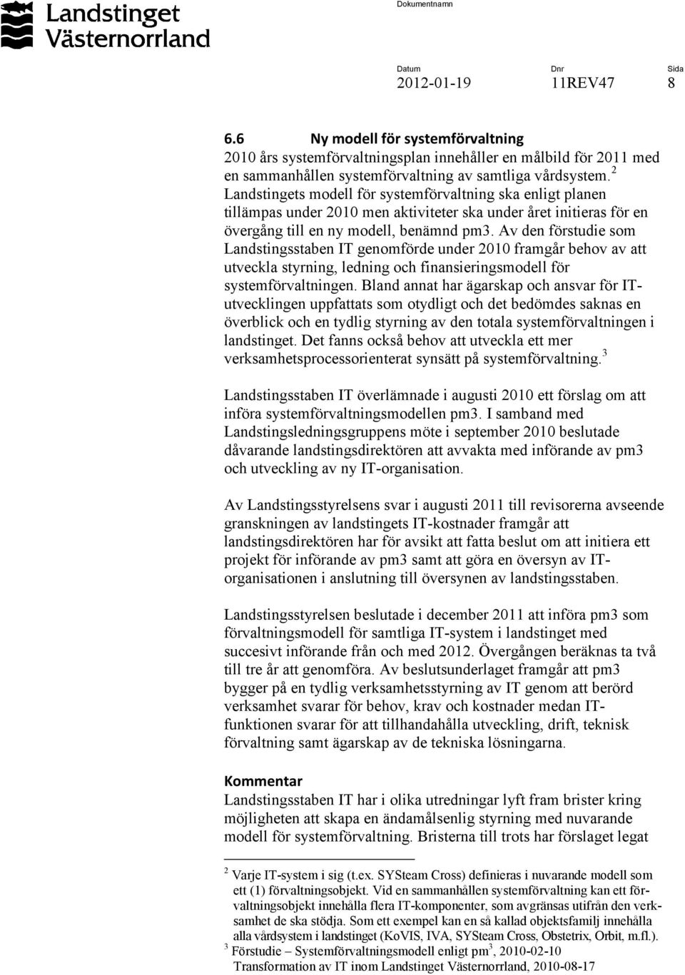 Av den förstudie som Landstingsstaben IT genomförde under 2010 framgår behov av att utveckla styrning, ledning och finansieringsmodell för systemförvaltningen.