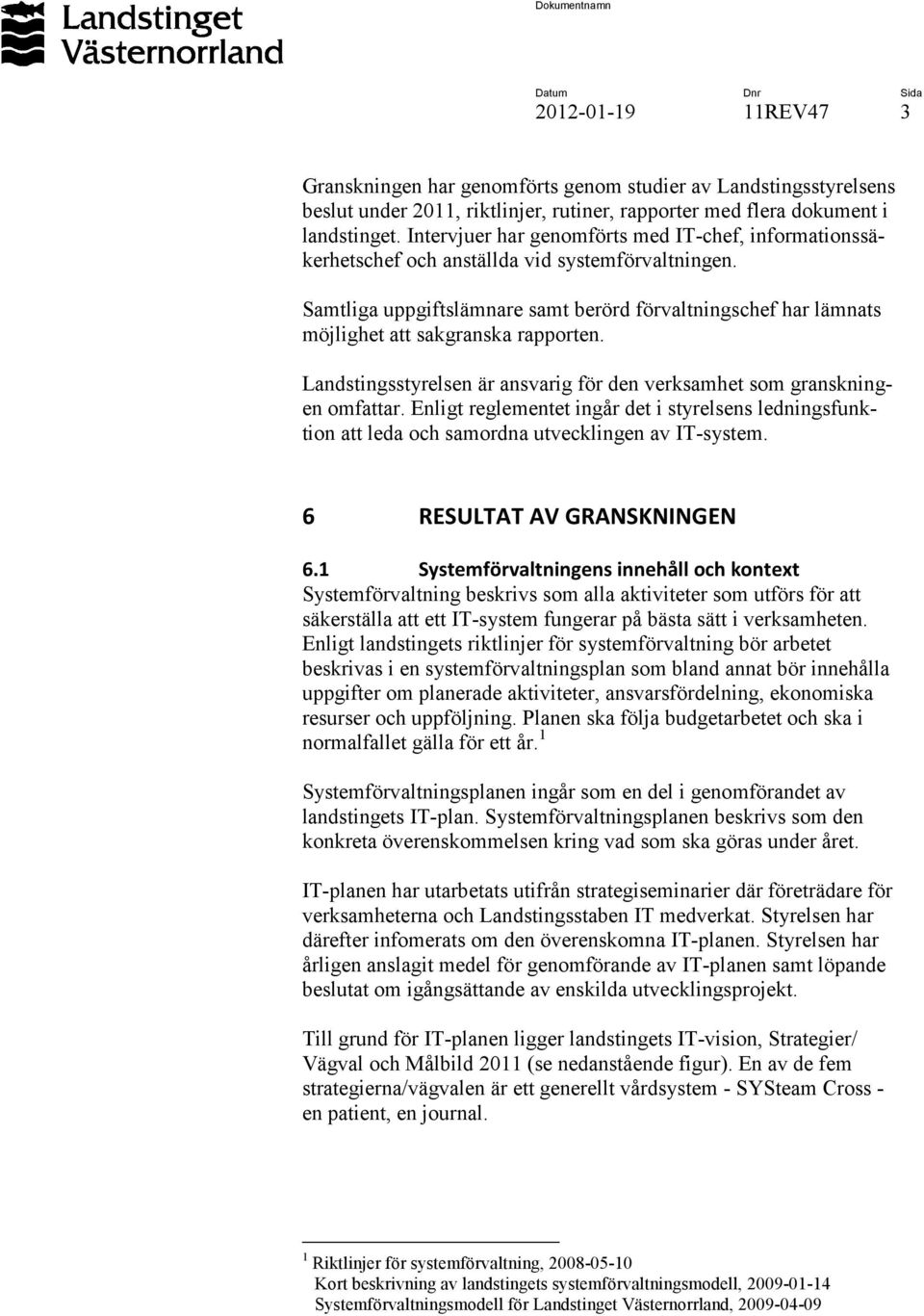 Samtliga uppgiftslämnare samt berörd förvaltningschef har lämnats möjlighet att sakgranska rapporten. Landstingsstyrelsen är ansvarig för den verksamhet som granskningen omfattar.