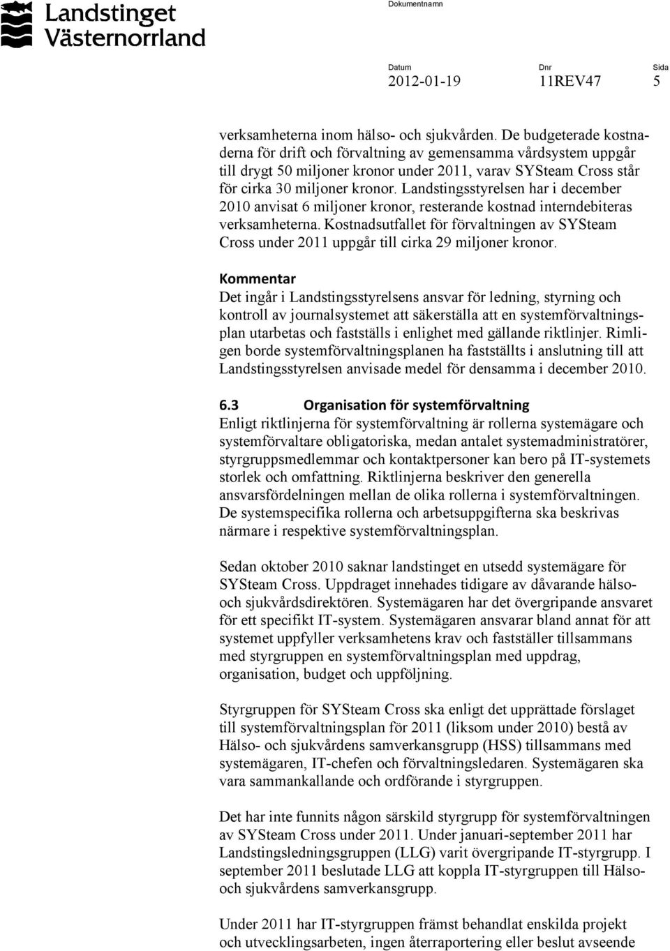 Landstingsstyrelsen har i december 2010 anvisat 6 miljoner kronor, resterande kostnad interndebiteras verksamheterna.