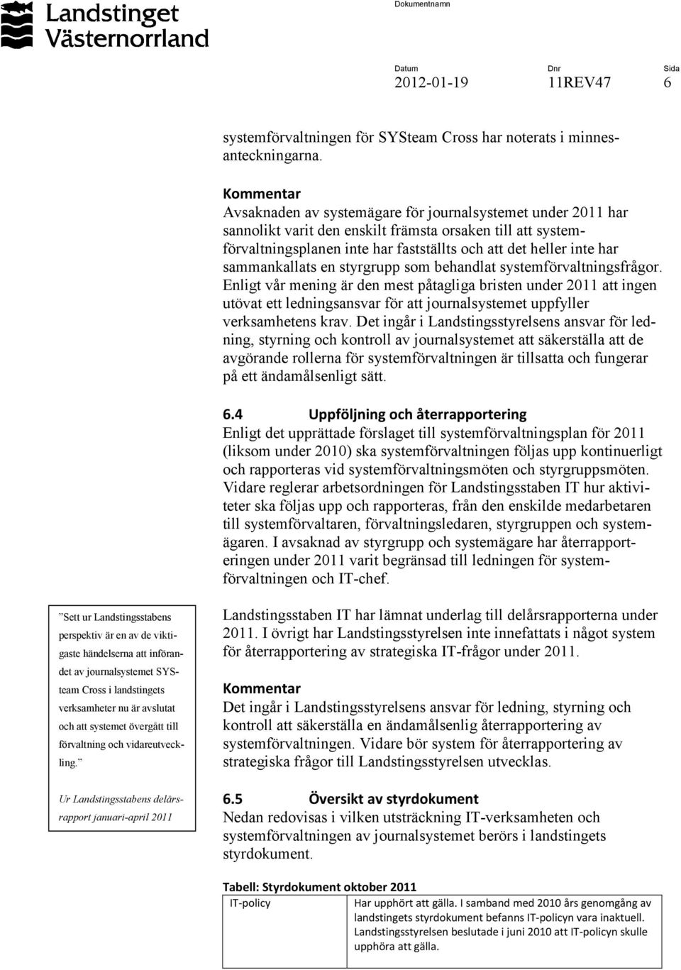 sammankallats en styrgrupp som behandlat systemförvaltningsfrågor.