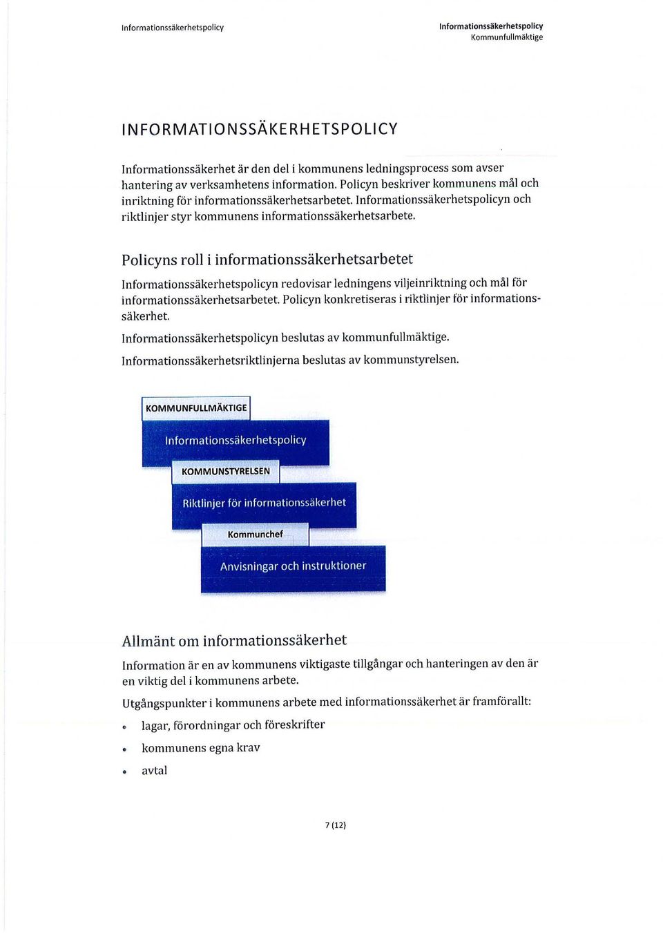 Policyns roll i informationssäkerhetsarbetet lnformationssäkerhetspolicyn redovisar ledningens viljeinriktning och mål för informationssäkerhetsarbetet.