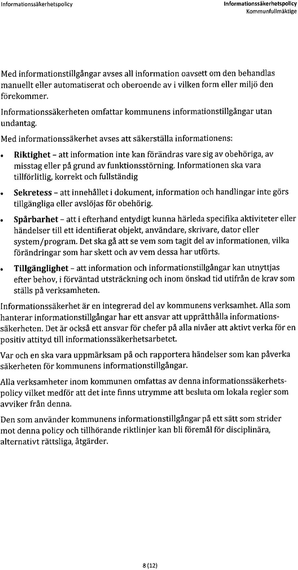 Med informationssäkerhet avses att säkerställa informationens:, Riktighet - att information inte kan förändras vare sig av obehöriga, av misstag eller på grund av funktionsstörning.