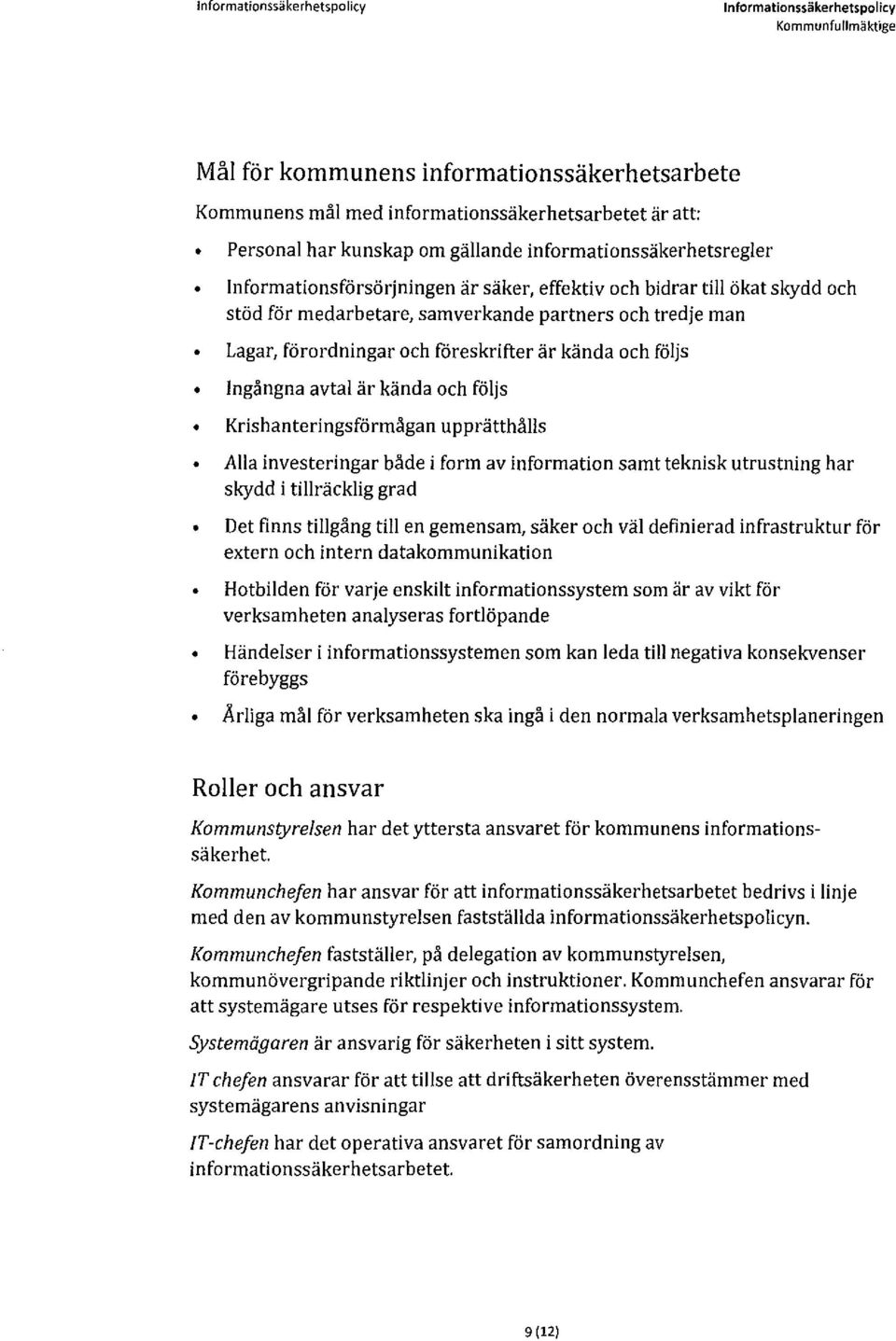 avtal är kända och följs, Krishanteringsförmågan upprätthålls Alla investeringar både i form av information samt teknisk utrustning har skydd i tillräcklig grad Det finns tillgång till en gemensam,