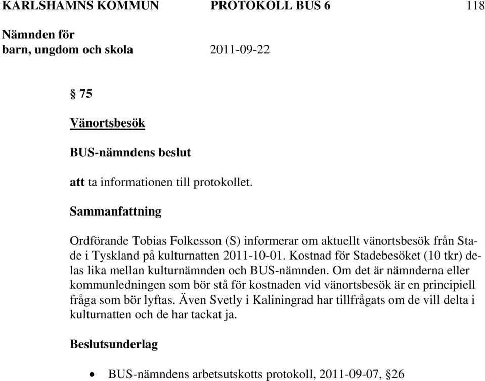 Kostnad för Stadebesöket (10 tkr) delas lika mellan kulturnämnden och BUS-nämnden.