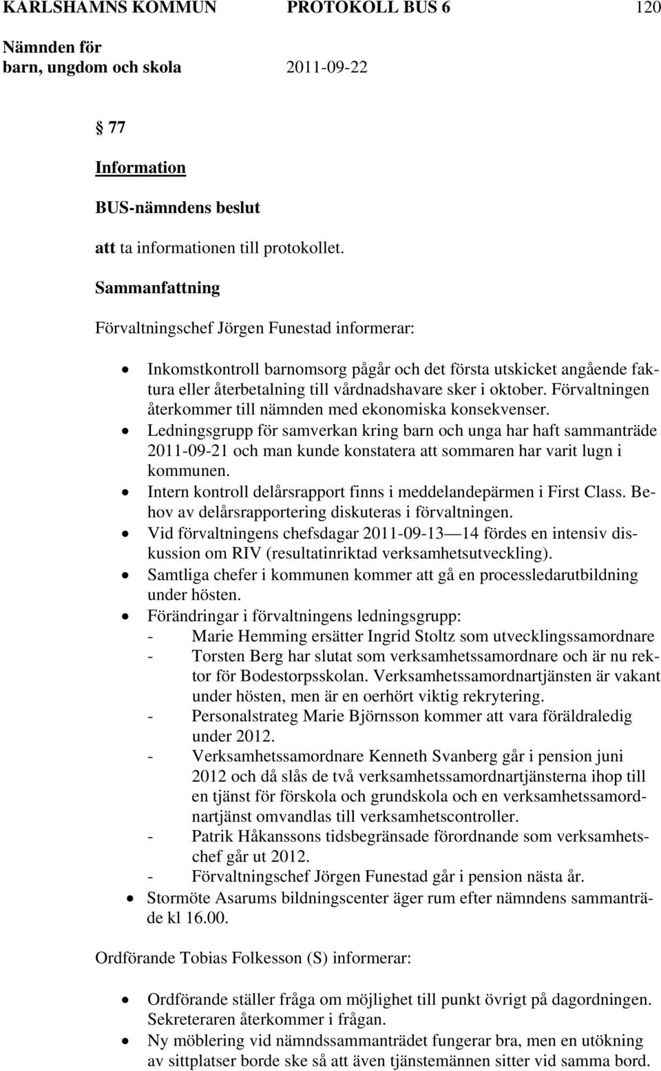 Förvaltningen återkommer till nämnden med ekonomiska konsekvenser.