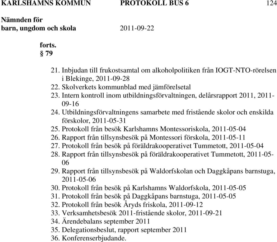 Protokoll från besök Karlshamns Montessoriskola, 2011-05-04 26. Rapport från tillsynsbesök på Montessori förskola, 2011-05-11 27. Protokoll från besök på föräldrakooperativet Tummetott, 2011-05-04 28.