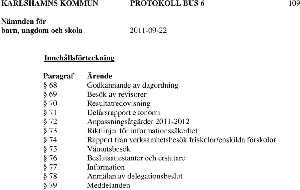 Riktlinjer för informationssäkerhet 74 Rapport från verksamhetsbesök friskolor/enskilda förskolor 75