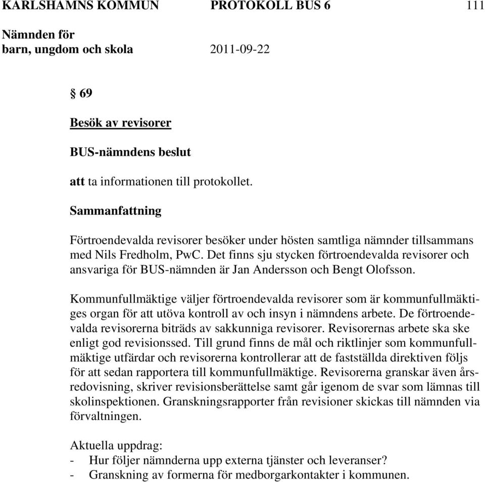 Kommunfullmäktige väljer förtroendevalda revisorer som är kommunfullmäktiges organ för att utöva kontroll av och insyn i nämndens arbete.