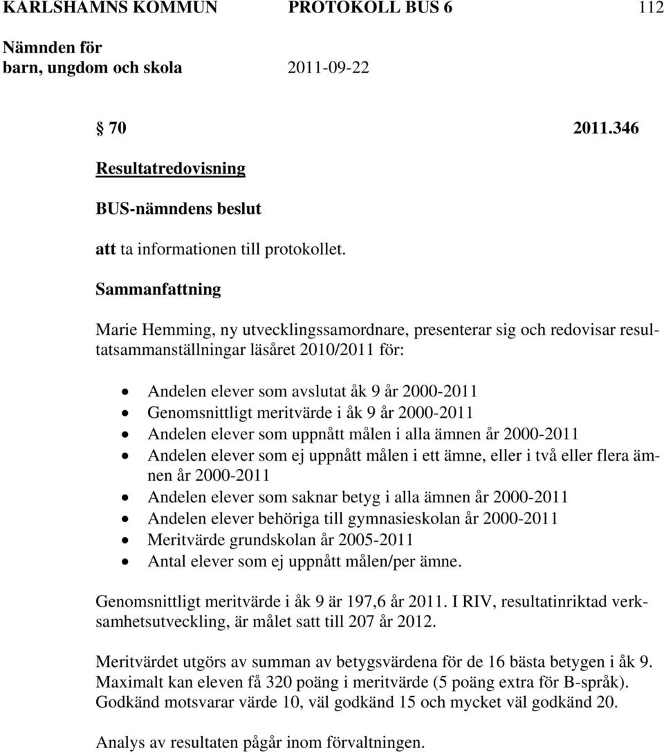 år 2000-2011 Andelen elever som uppnått målen i alla ämnen år 2000-2011 Andelen elever som ej uppnått målen i ett ämne, eller i två eller flera ämnen år 2000-2011 Andelen elever som saknar betyg i