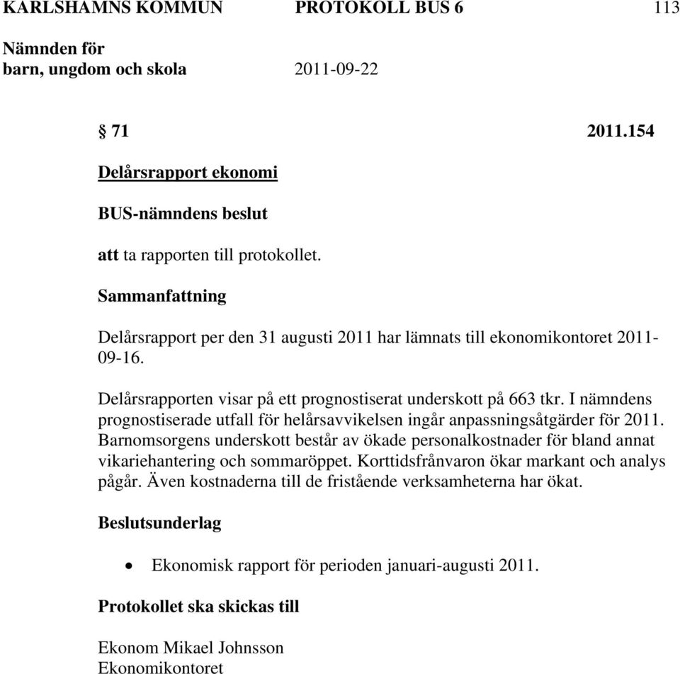 I nämndens prognostiserade utfall för helårsavvikelsen ingår anpassningsåtgärder för 2011.