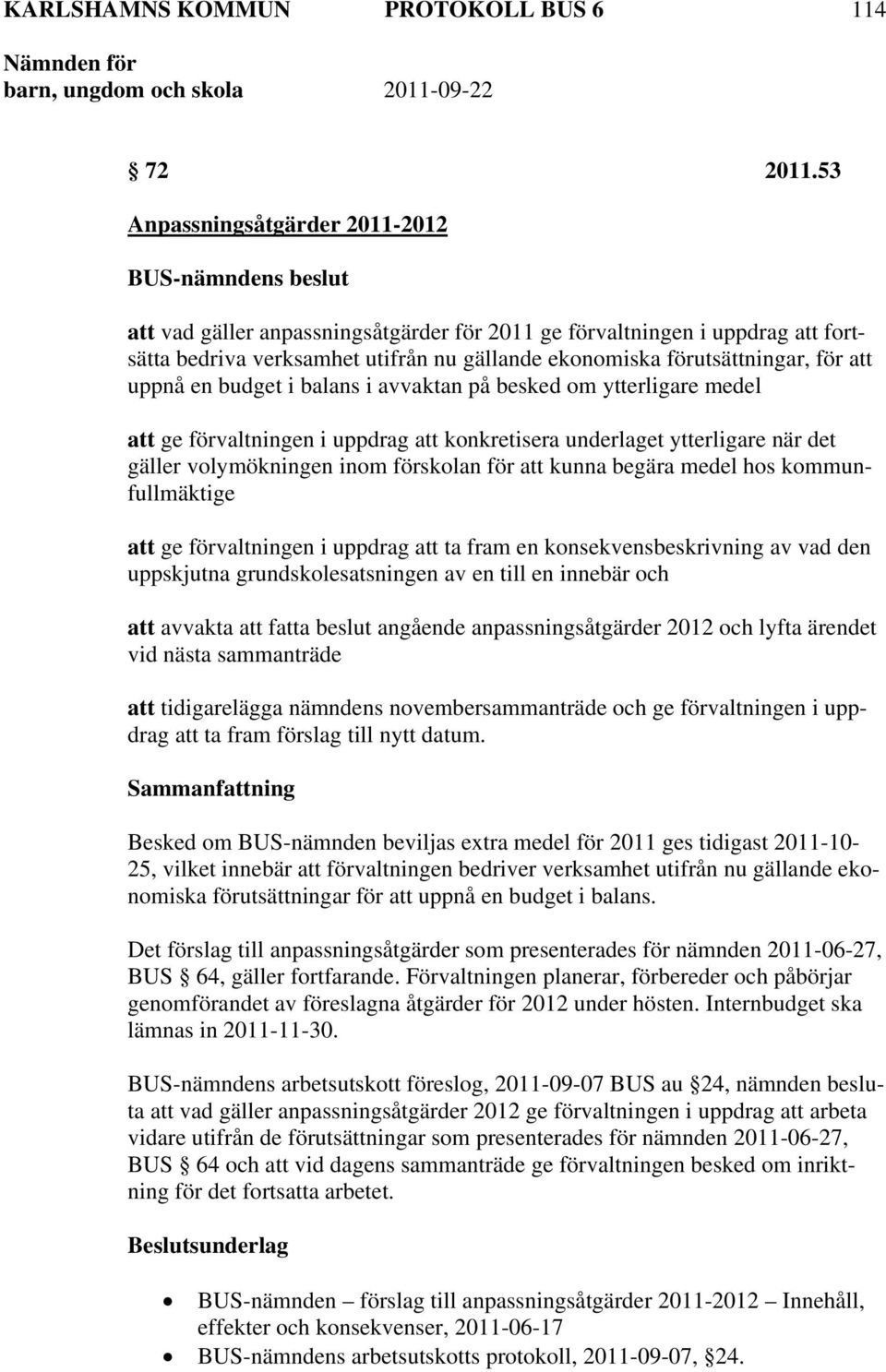 en budget i balans i avvaktan på besked om ytterligare medel att ge förvaltningen i uppdrag att konkretisera underlaget ytterligare när det gäller volymökningen inom förskolan för att kunna begära