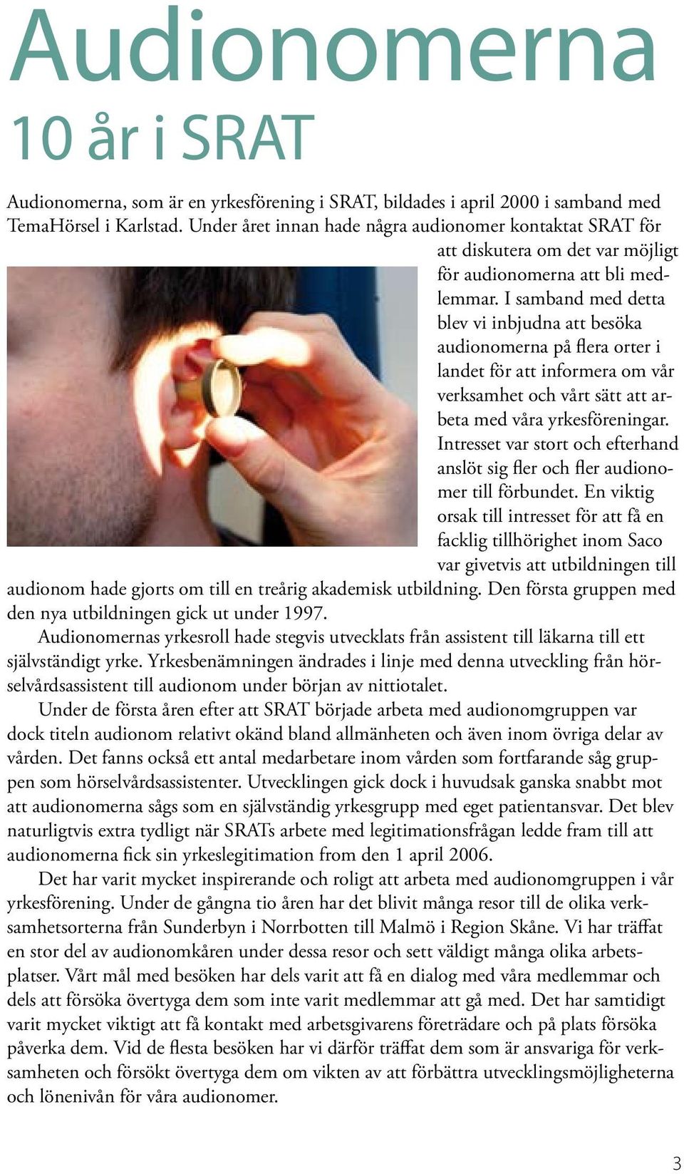 I samband med detta blev vi inbjudna att besöka audionomerna på flera orter i landet för att informera om vår verksamhet och vårt sätt att arbeta med våra yrkesföreningar.