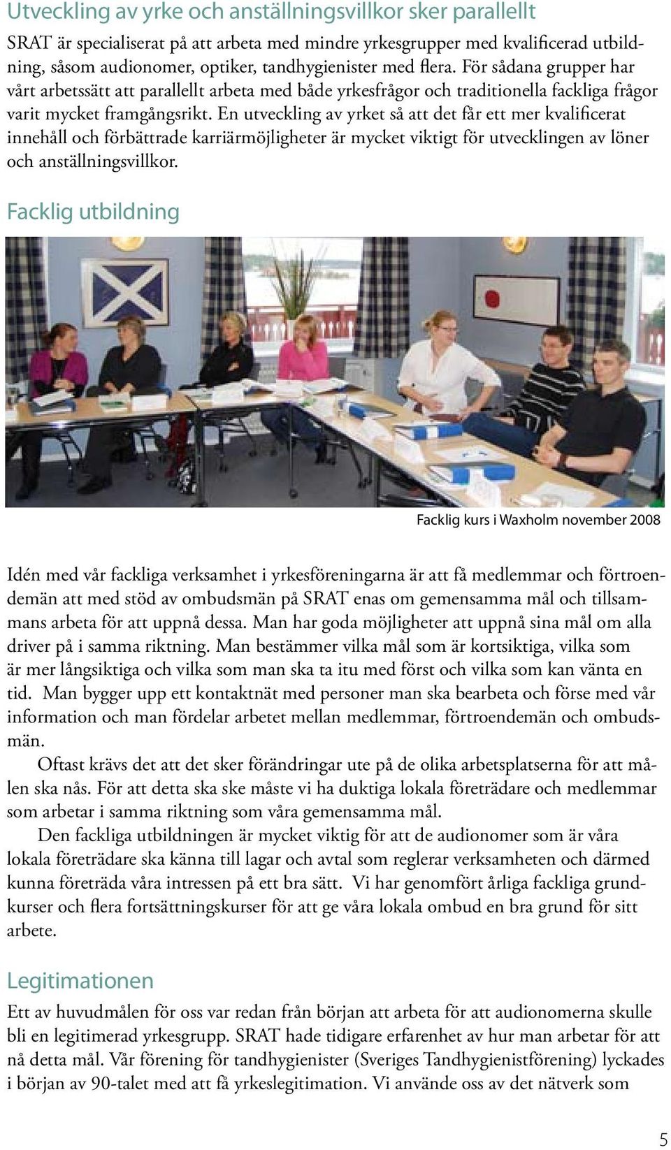 En utveckling av yrket så att det får ett mer kvalificerat innehåll och förbättrade karriärmöjligheter är mycket viktigt för utvecklingen av löner och anställningsvillkor.