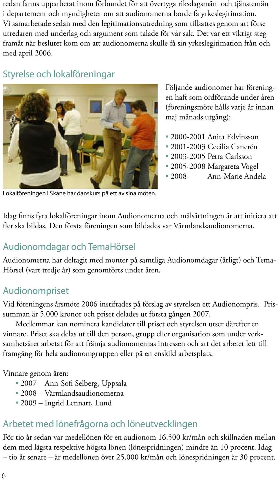 Det var ett viktigt steg framåt när beslutet kom om att audionomerna skulle få sin yrkeslegitimation från och med april 2006.